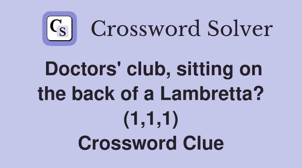 Doctors' club, sitting on the back of a Lambretta? (1,1,1) Crossword